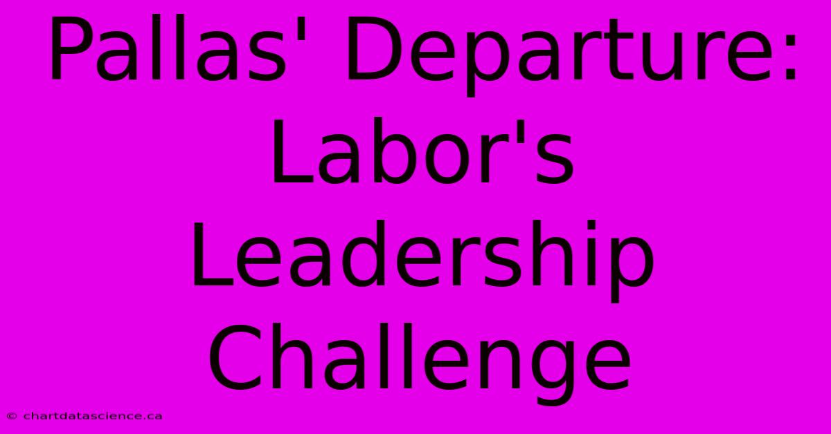 Pallas' Departure: Labor's Leadership Challenge