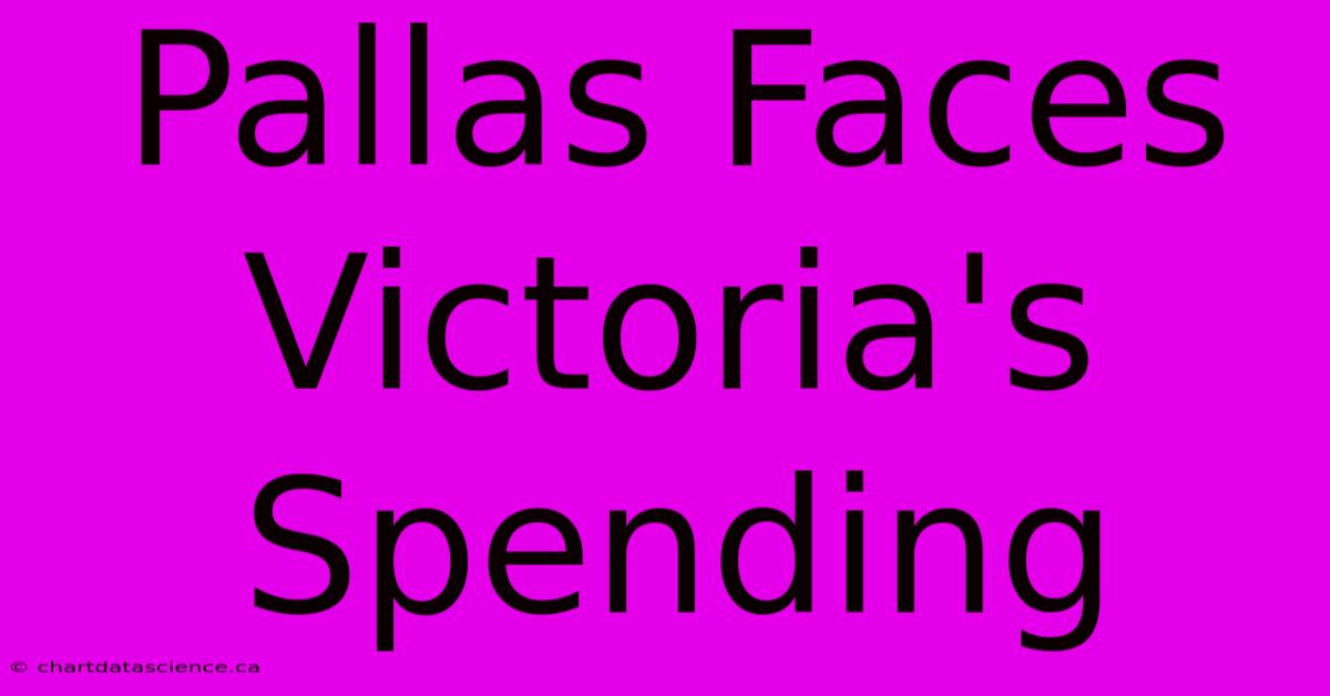 Pallas Faces Victoria's Spending