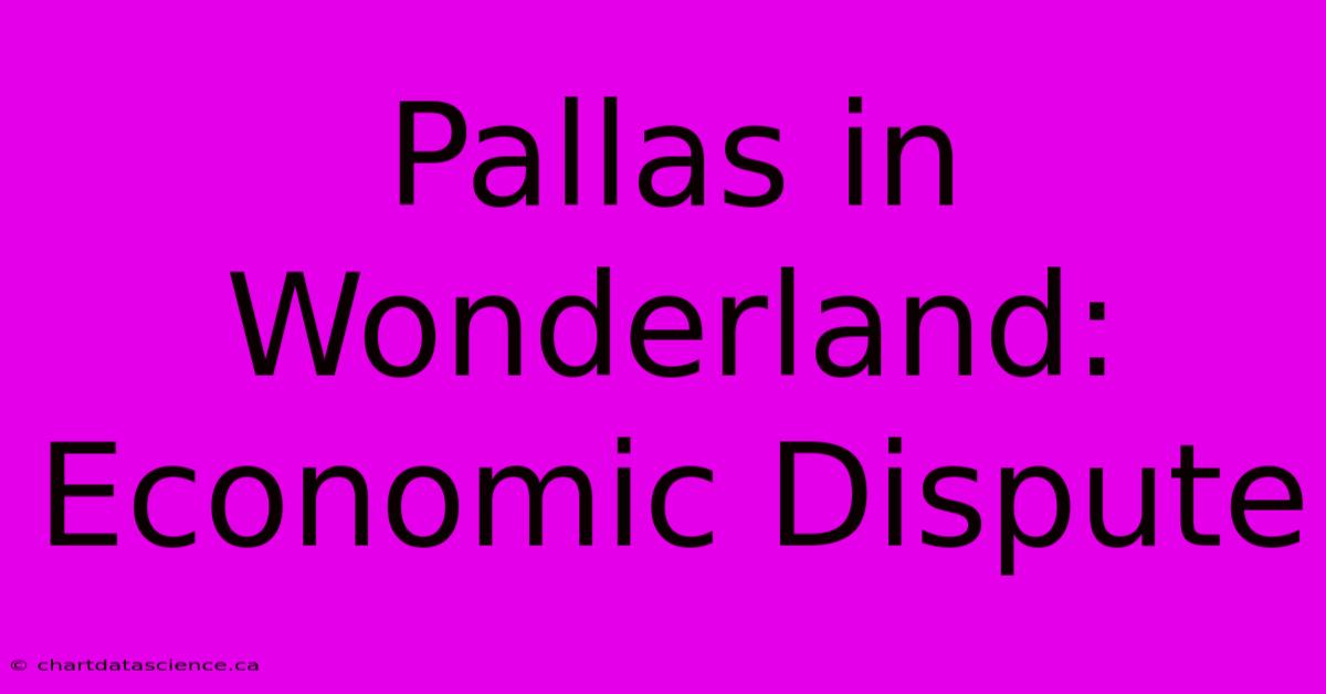 Pallas In Wonderland: Economic Dispute