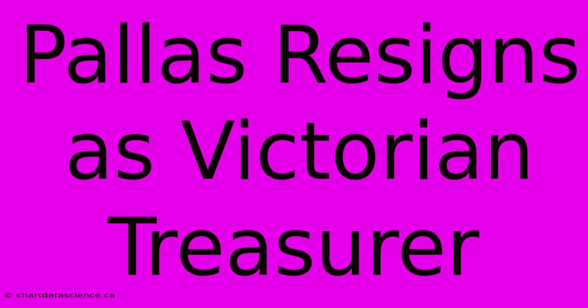 Pallas Resigns As Victorian Treasurer