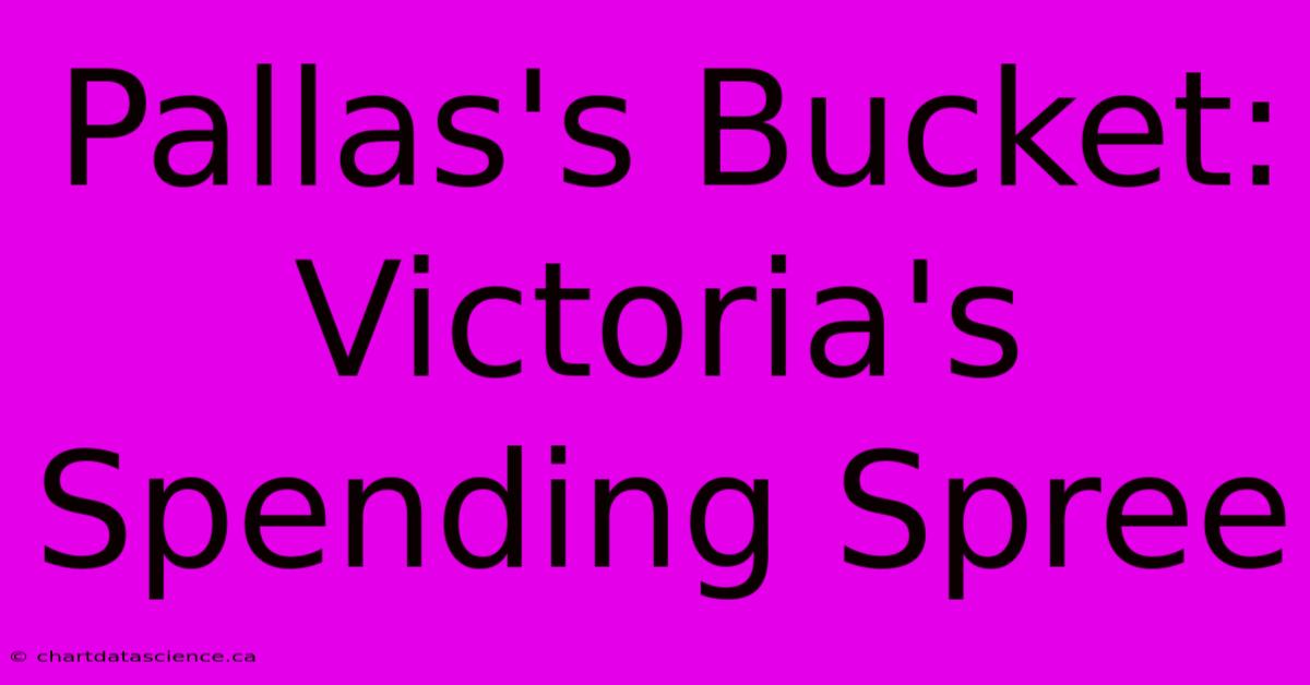 Pallas's Bucket: Victoria's Spending Spree