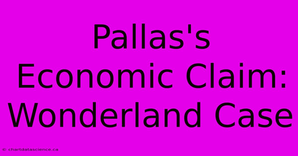 Pallas's Economic Claim: Wonderland Case