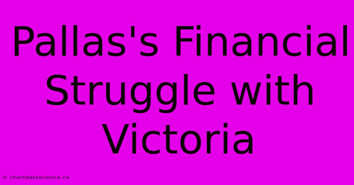 Pallas's Financial Struggle With Victoria