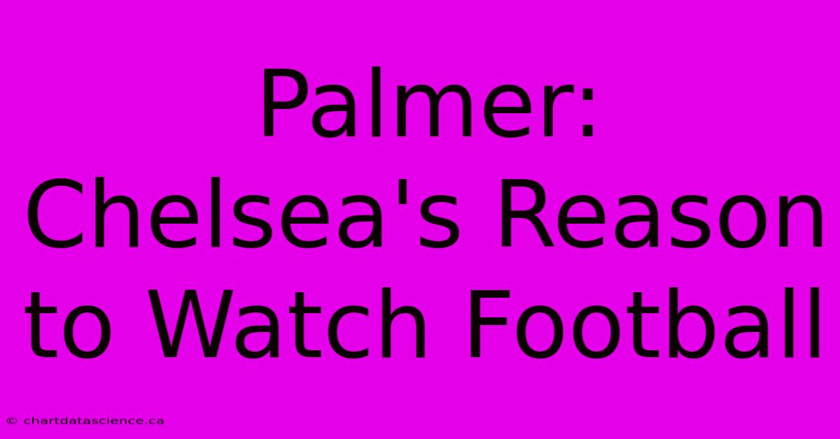 Palmer: Chelsea's Reason To Watch Football