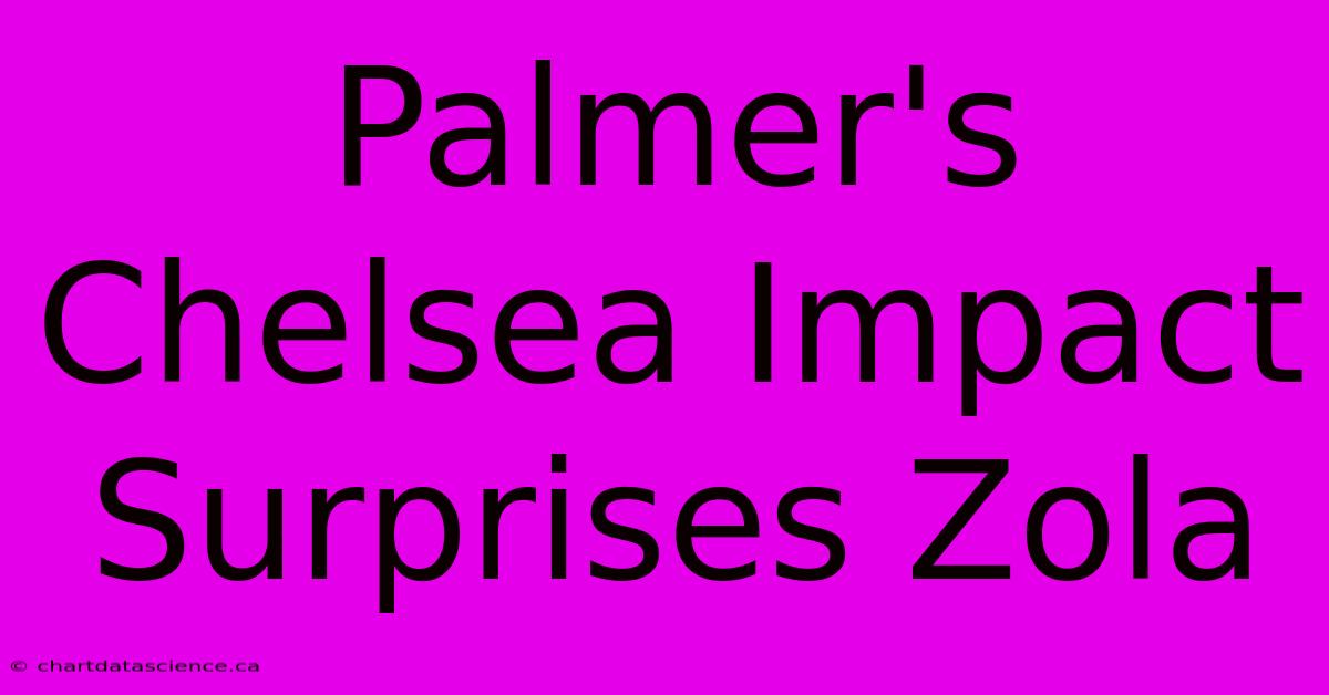 Palmer's Chelsea Impact Surprises Zola