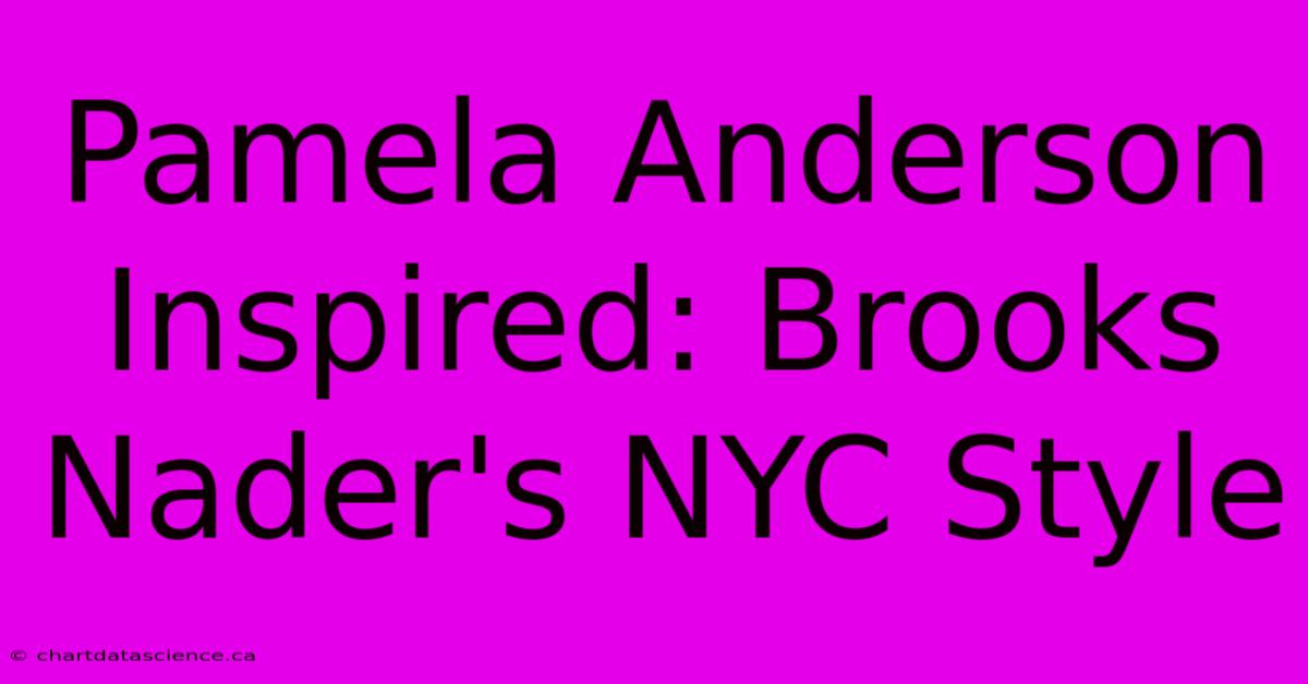 Pamela Anderson Inspired: Brooks Nader's NYC Style 