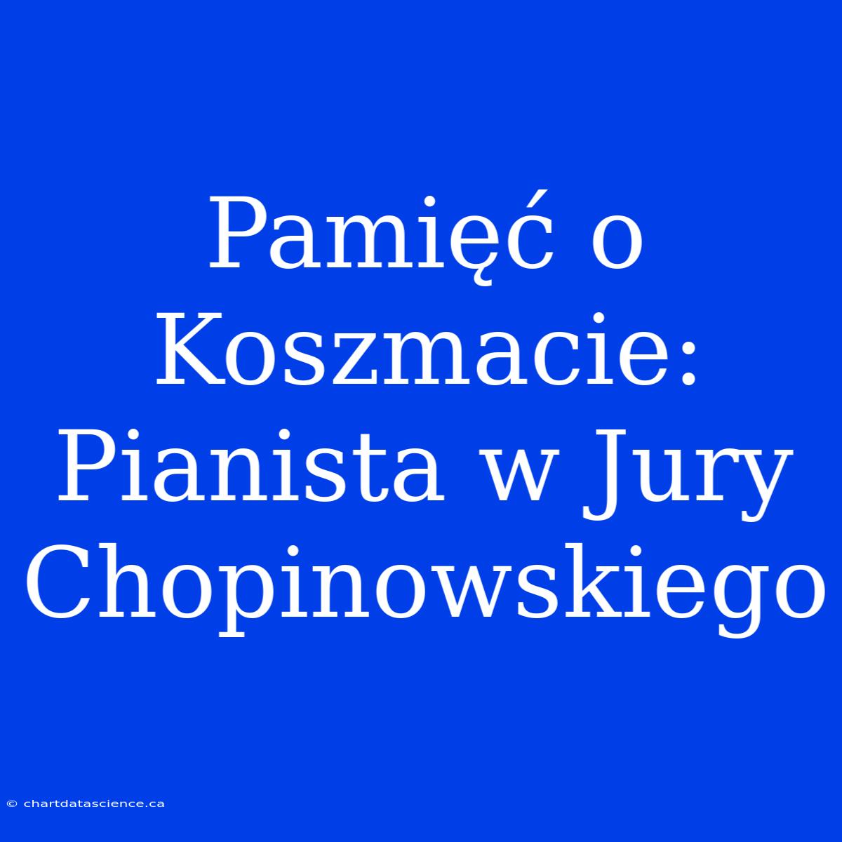 Pamięć O Koszmacie: Pianista W Jury Chopinowskiego