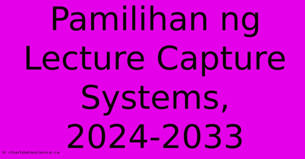 Pamilihan Ng Lecture Capture Systems, 2024-2033