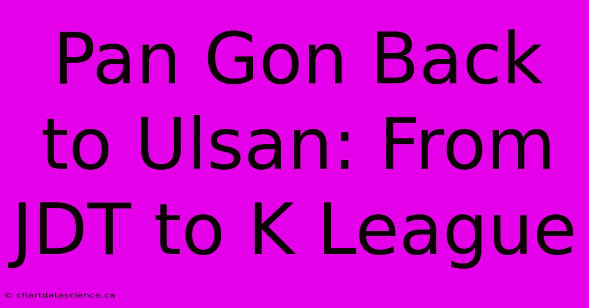 Pan Gon Back To Ulsan: From JDT To K League