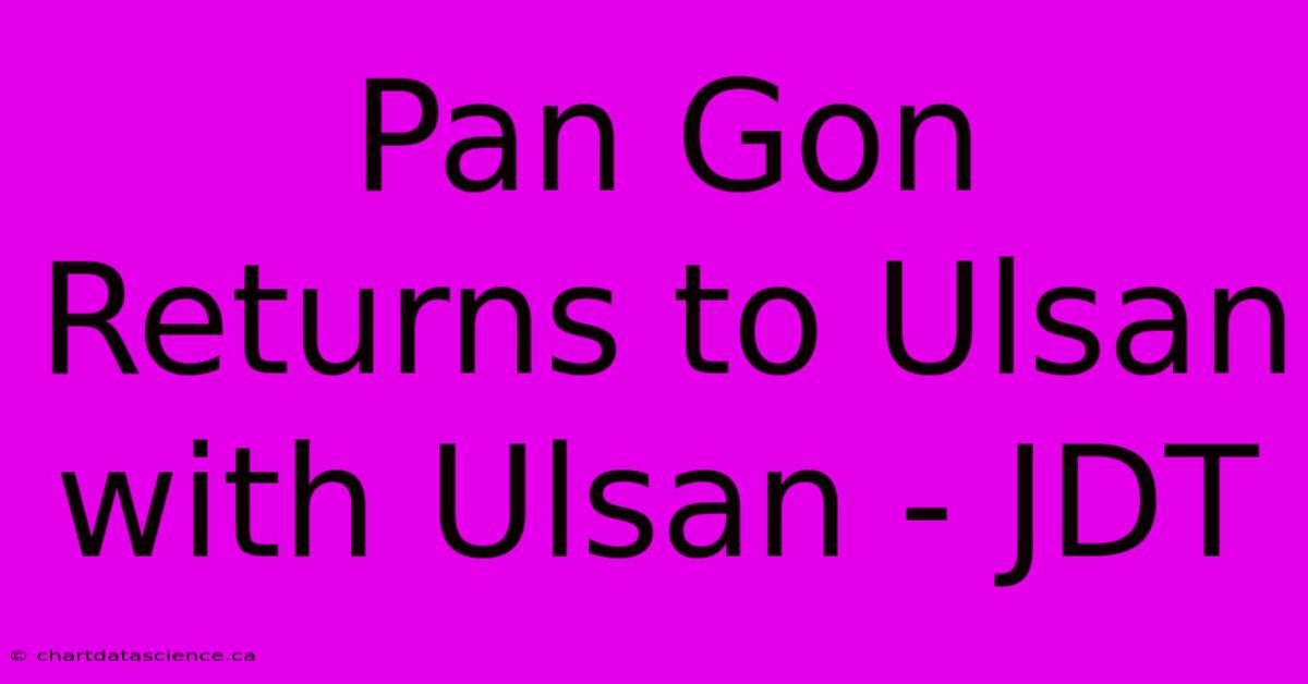 Pan Gon Returns To Ulsan With Ulsan - JDT