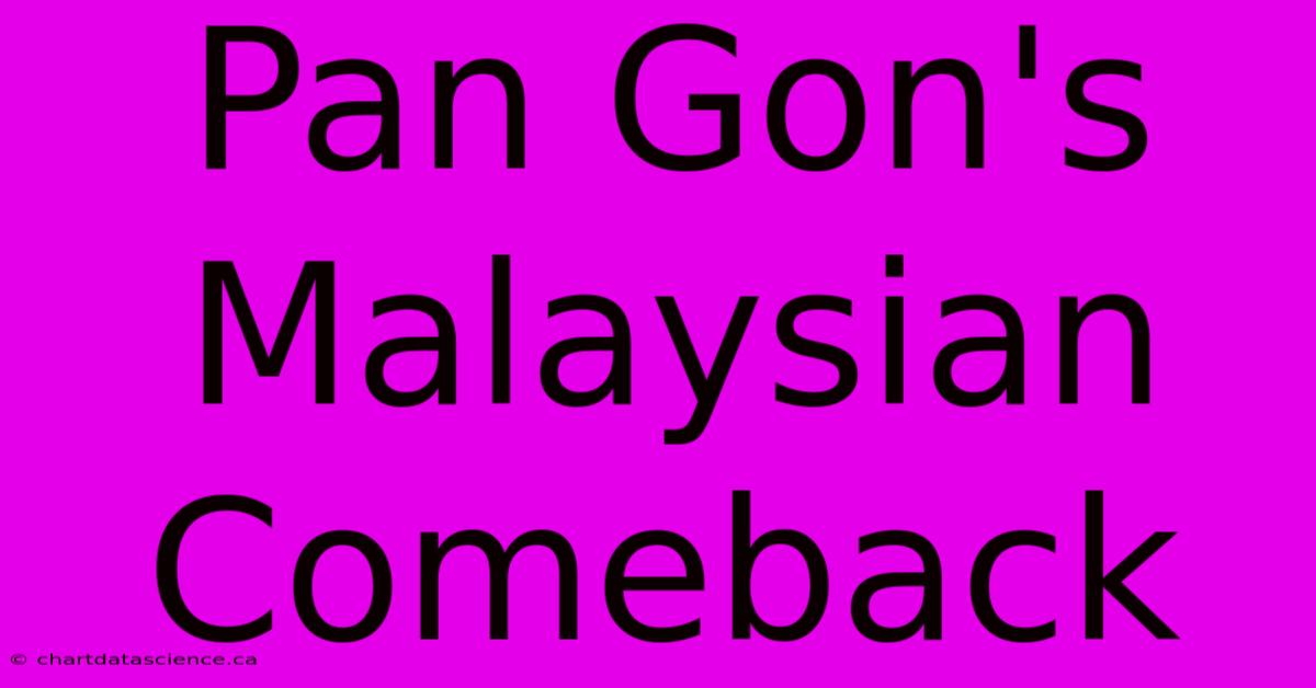 Pan Gon's Malaysian Comeback