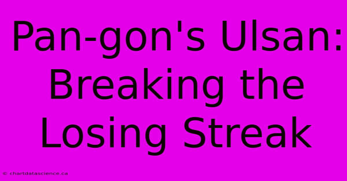 Pan-gon's Ulsan: Breaking The Losing Streak