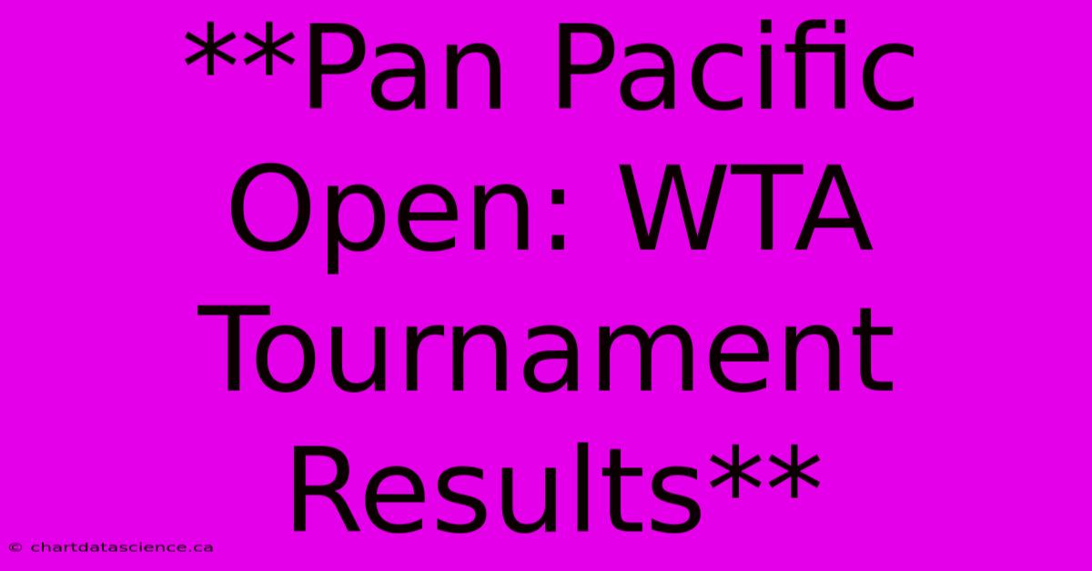 **Pan Pacific Open: WTA Tournament Results**