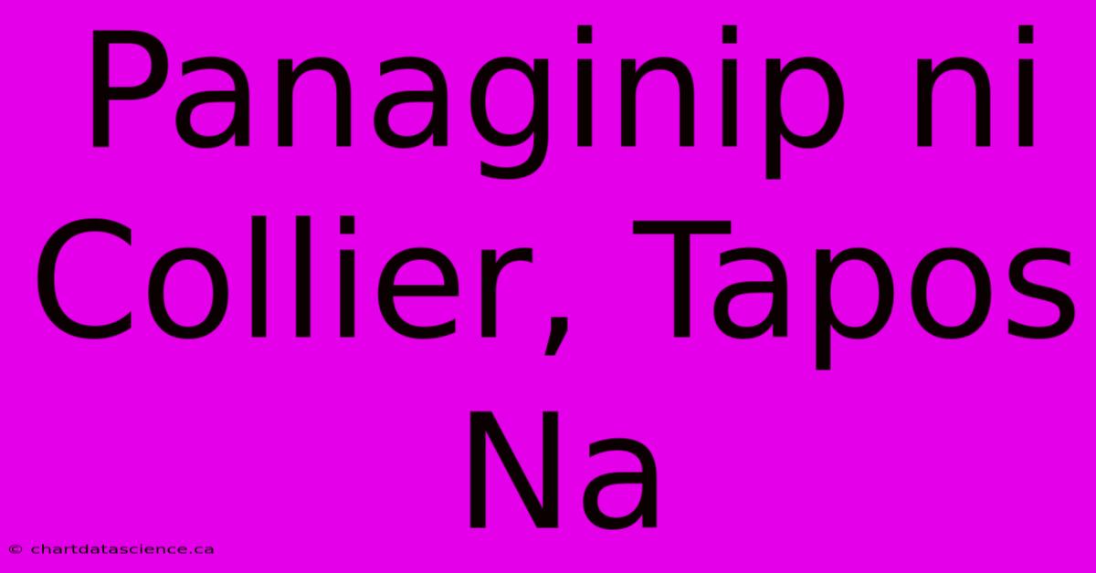 Panaginip Ni Collier, Tapos Na 