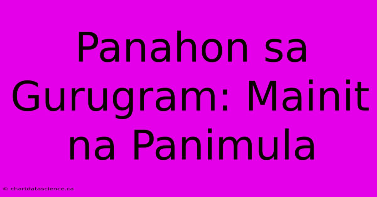 Panahon Sa Gurugram: Mainit Na Panimula