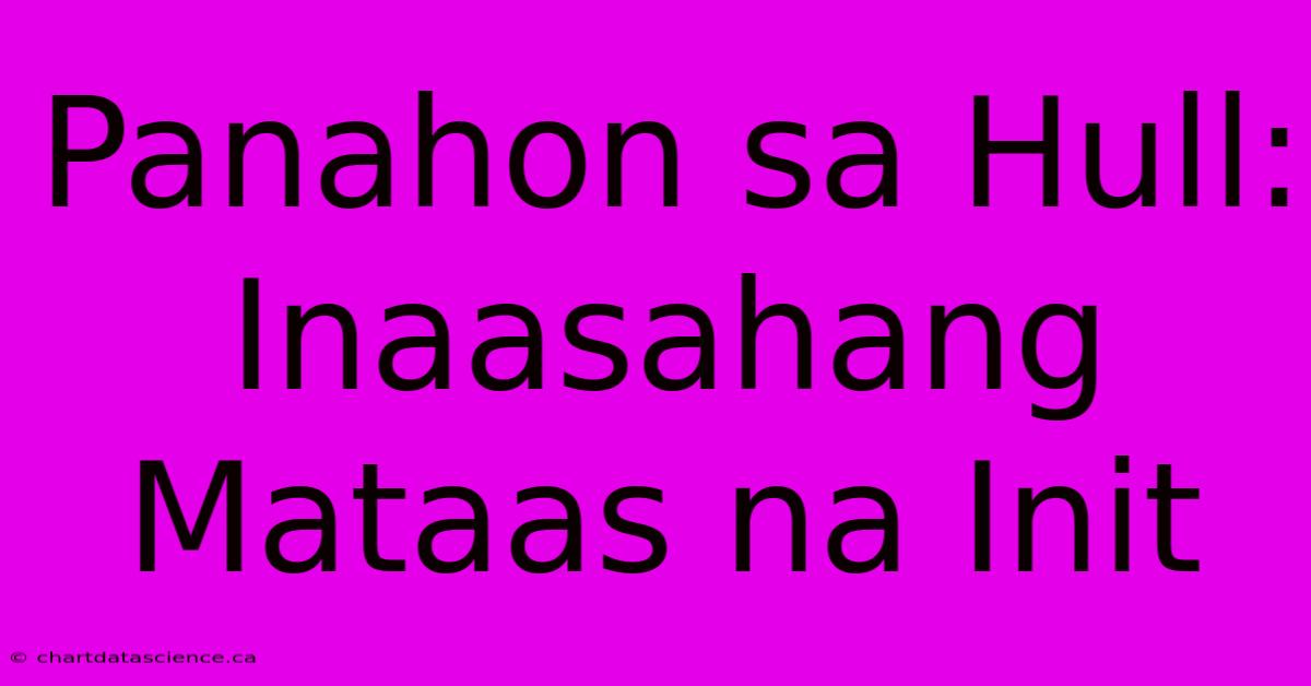 Panahon Sa Hull: Inaasahang Mataas Na Init