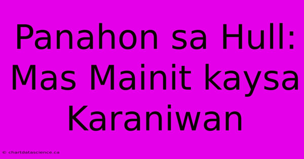 Panahon Sa Hull: Mas Mainit Kaysa Karaniwan