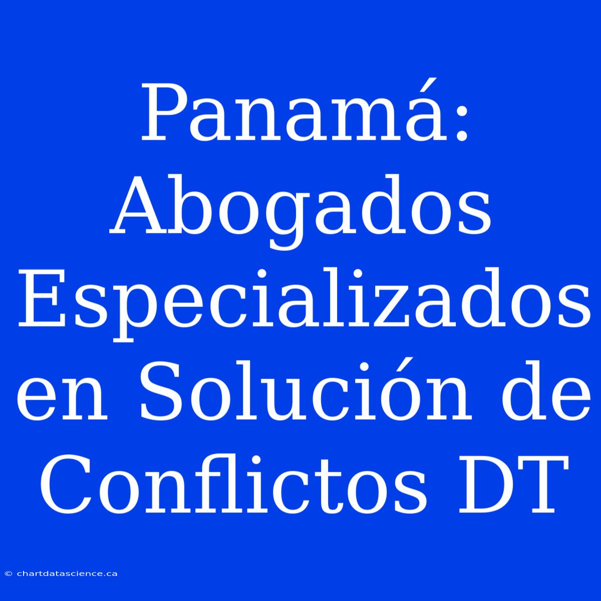 Panamá: Abogados Especializados En Solución De Conflictos DT