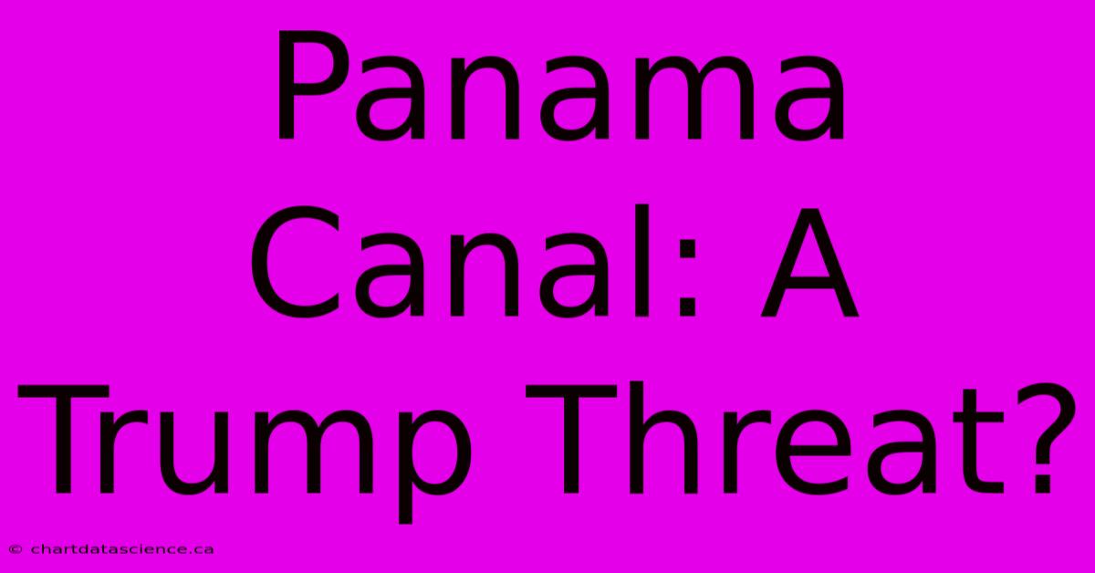 Panama Canal: A Trump Threat?