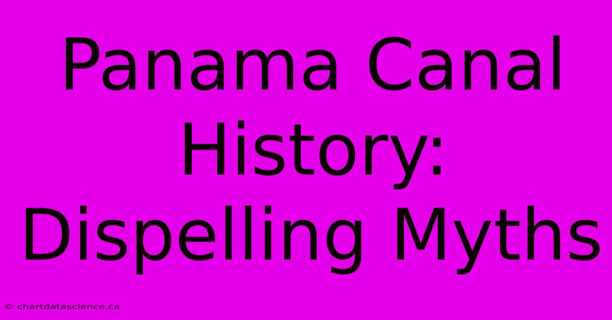 Panama Canal History: Dispelling Myths