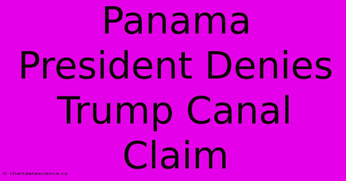 Panama President Denies Trump Canal Claim