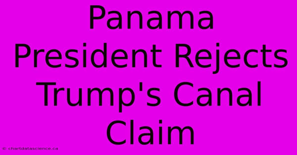 Panama President Rejects Trump's Canal Claim