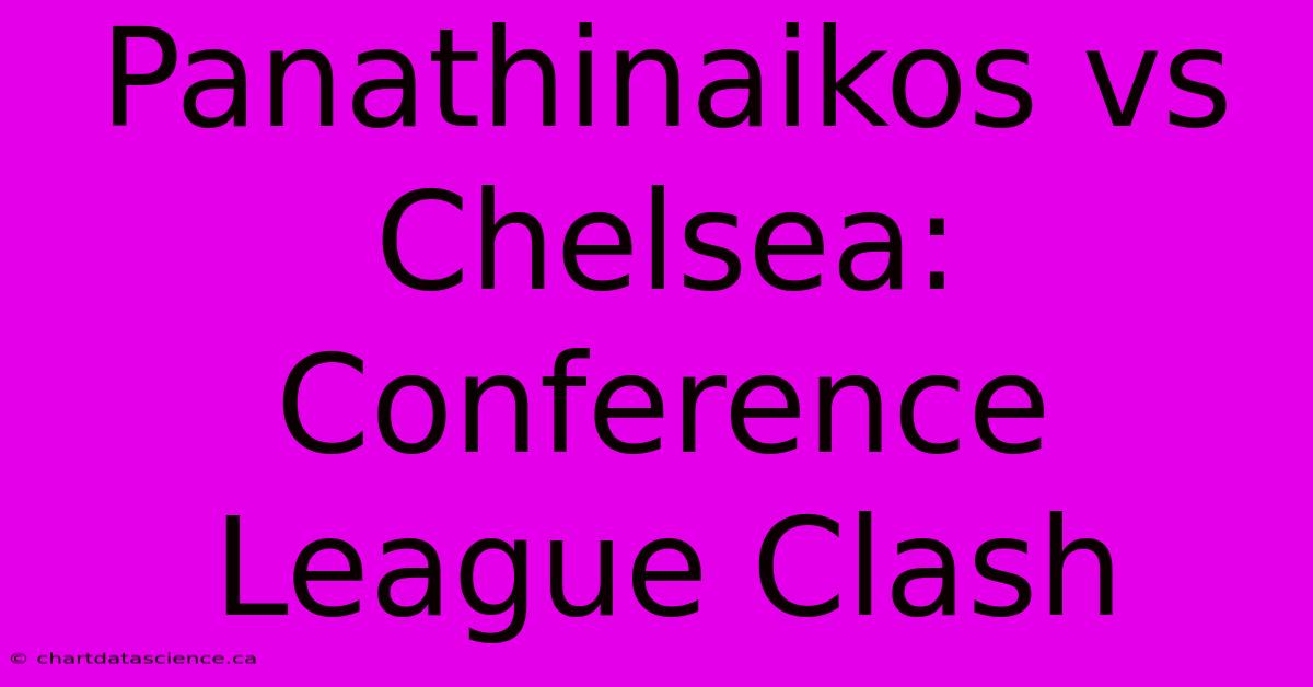 Panathinaikos Vs Chelsea: Conference League Clash