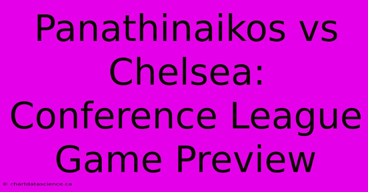 Panathinaikos Vs Chelsea: Conference League Game Preview