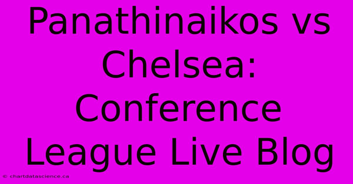 Panathinaikos Vs Chelsea: Conference League Live Blog 