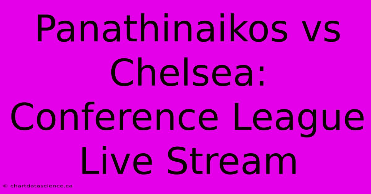 Panathinaikos Vs Chelsea: Conference League Live Stream 