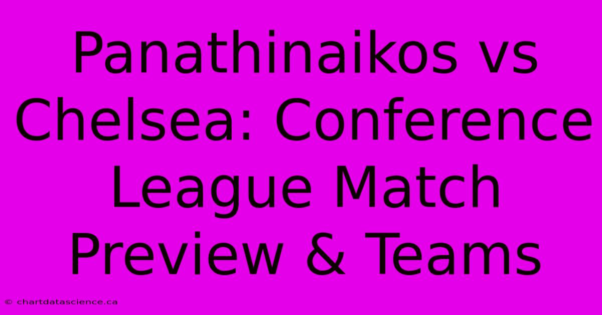 Panathinaikos Vs Chelsea: Conference League Match Preview & Teams