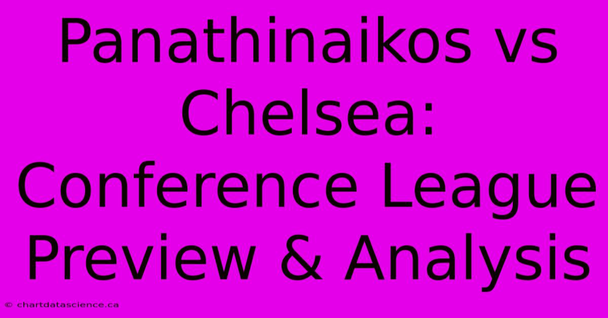 Panathinaikos Vs Chelsea: Conference League Preview & Analysis