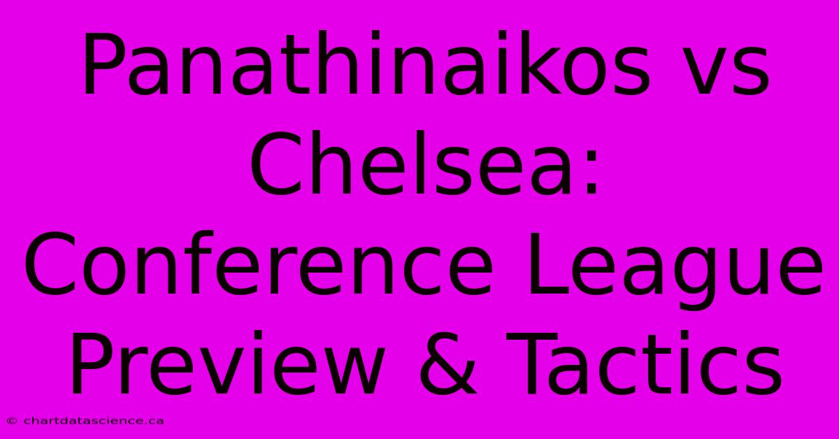 Panathinaikos Vs Chelsea: Conference League Preview & Tactics