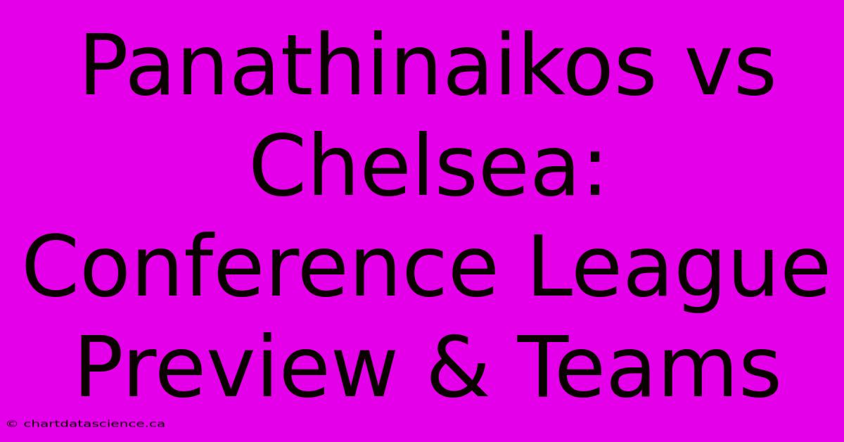 Panathinaikos Vs Chelsea: Conference League Preview & Teams