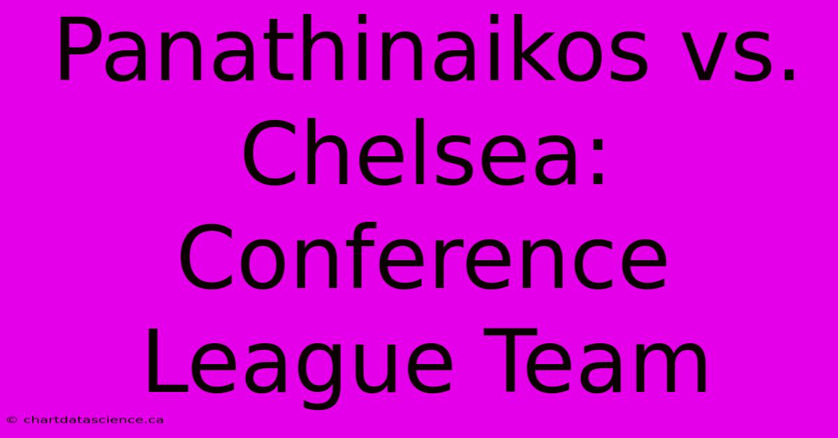 Panathinaikos Vs. Chelsea: Conference League Team 