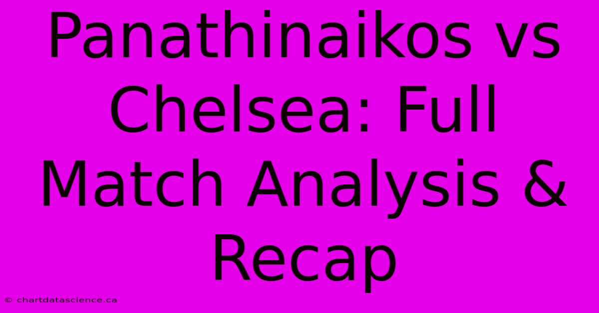 Panathinaikos Vs Chelsea: Full Match Analysis & Recap