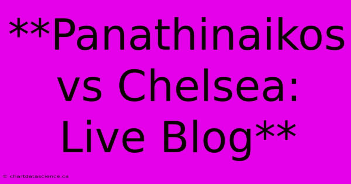 **Panathinaikos Vs Chelsea: Live Blog**