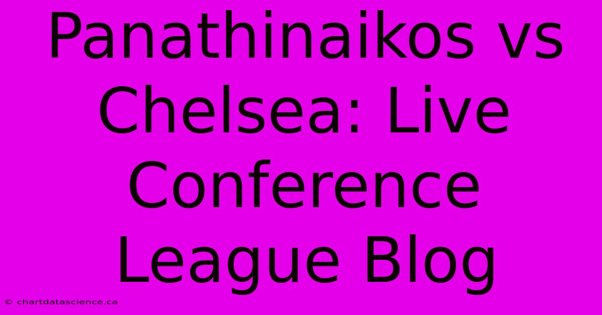 Panathinaikos Vs Chelsea: Live Conference League Blog