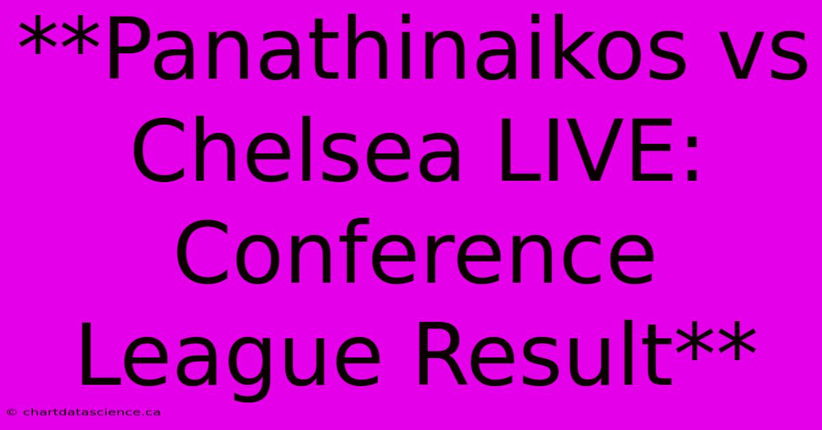 **Panathinaikos Vs Chelsea LIVE: Conference League Result**