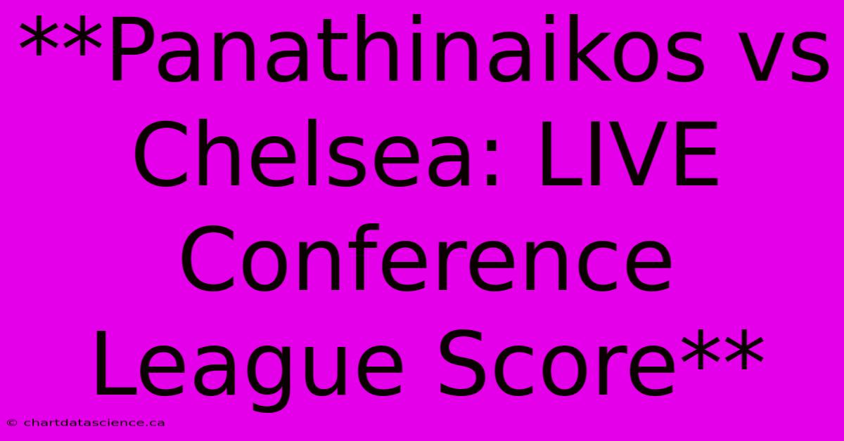 **Panathinaikos Vs Chelsea: LIVE Conference League Score**