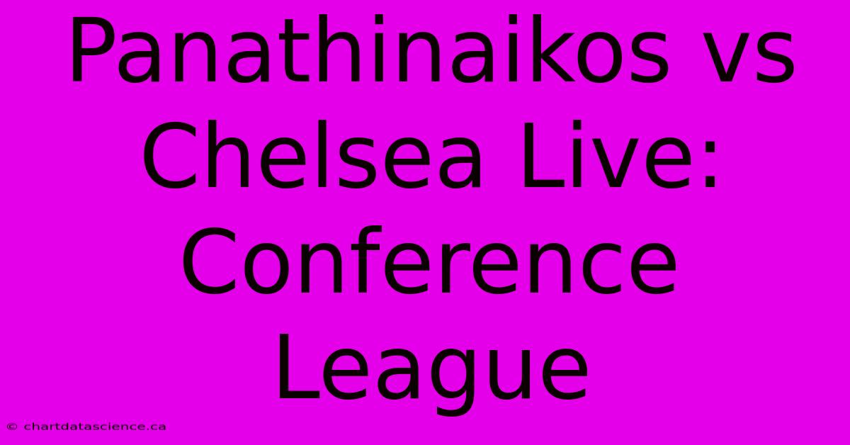 Panathinaikos Vs Chelsea Live: Conference League