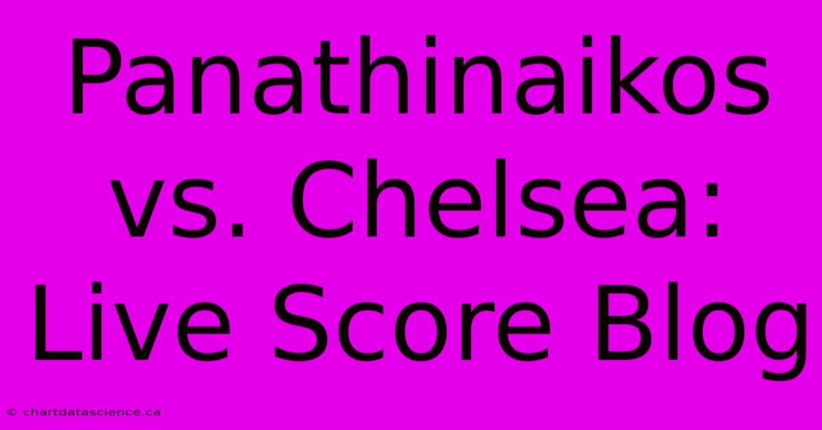 Panathinaikos Vs. Chelsea: Live Score Blog