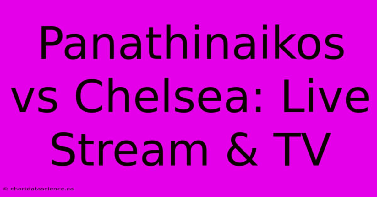 Panathinaikos Vs Chelsea: Live Stream & TV