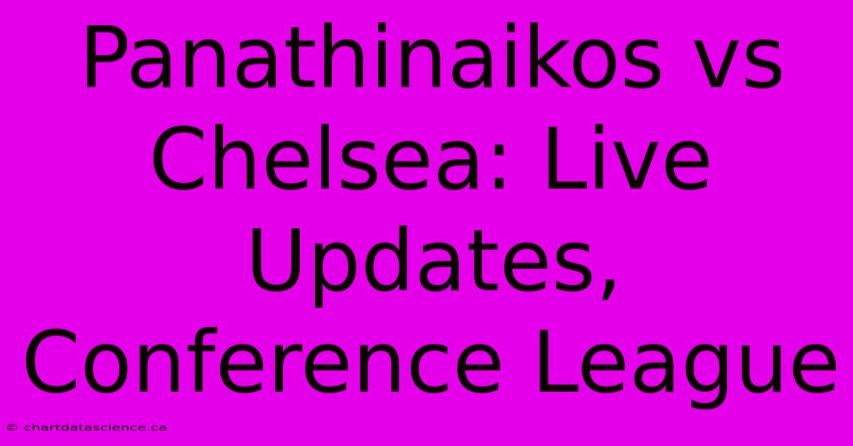 Panathinaikos Vs Chelsea: Live Updates, Conference League 