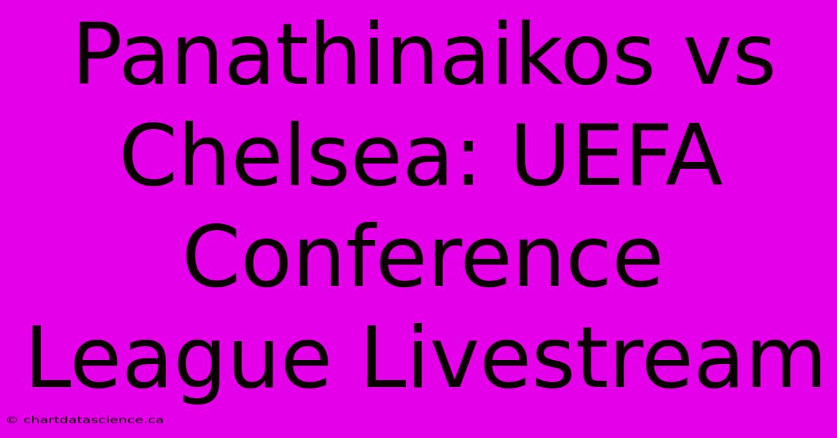 Panathinaikos Vs Chelsea: UEFA Conference League Livestream