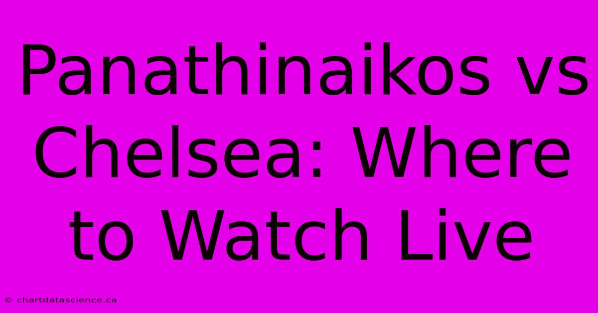 Panathinaikos Vs Chelsea: Where To Watch Live