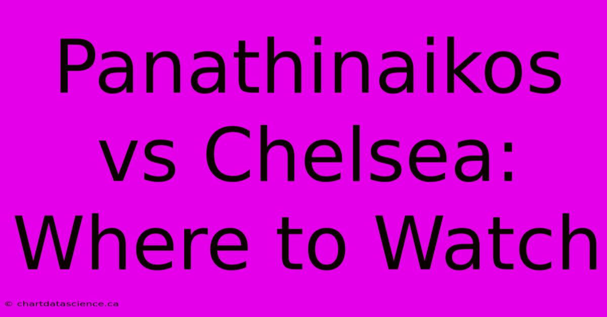 Panathinaikos Vs Chelsea: Where To Watch 