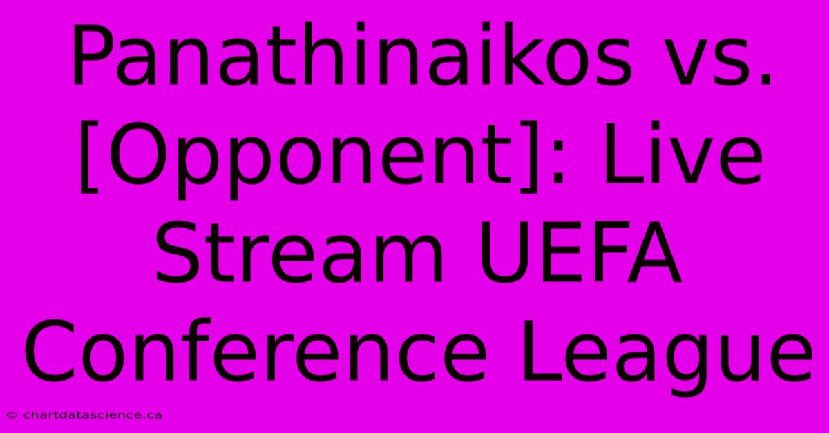 Panathinaikos Vs. [Opponent]: Live Stream UEFA Conference League