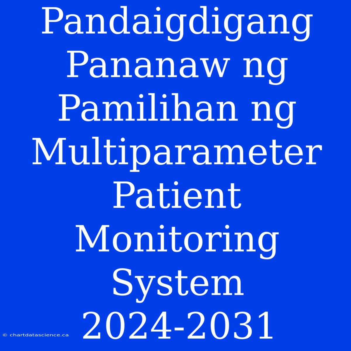 Pandaigdigang Pananaw Ng Pamilihan Ng Multiparameter Patient Monitoring System 2024-2031