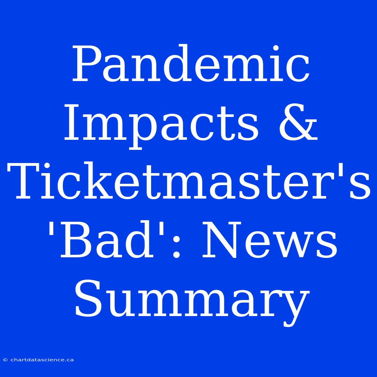 Pandemic Impacts & Ticketmaster's 'Bad': News Summary